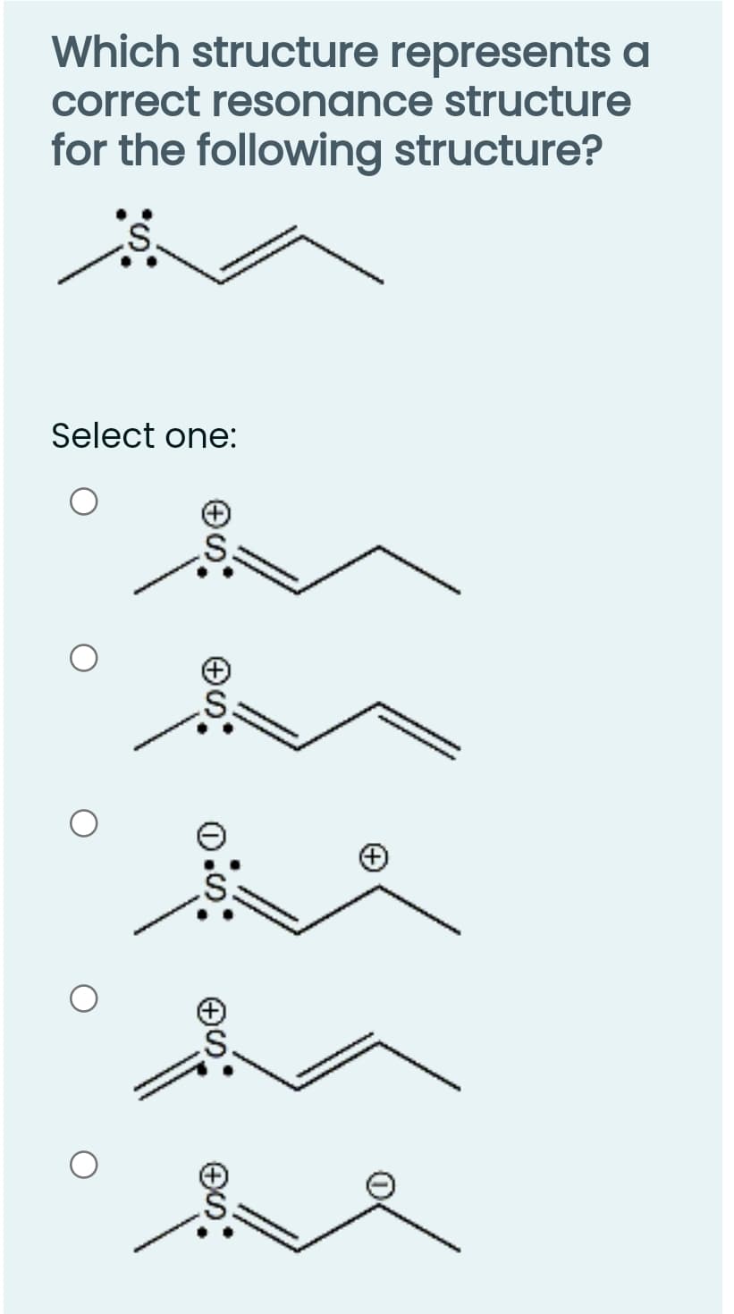 Which structure represents a
correct resonance structure
for the following structure?
Select one:
