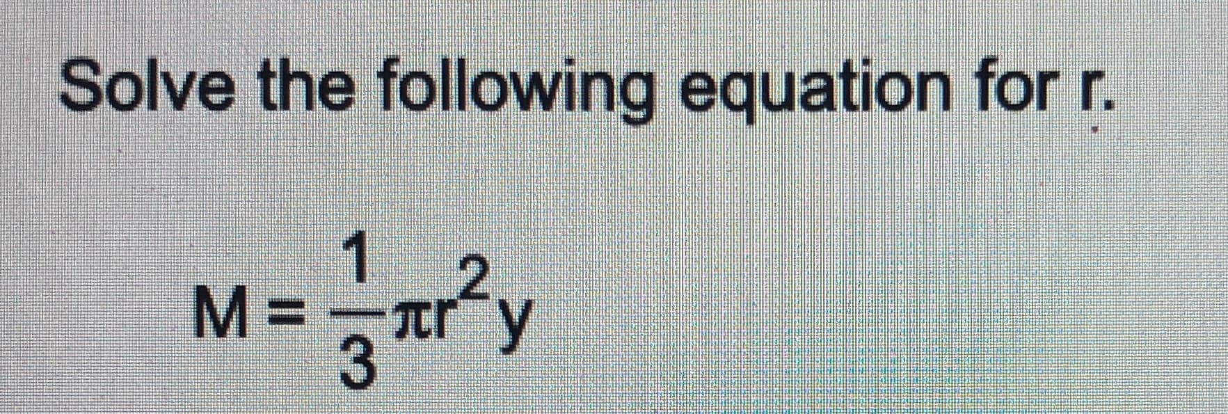 Solve the following equation for r.
M=-Try
