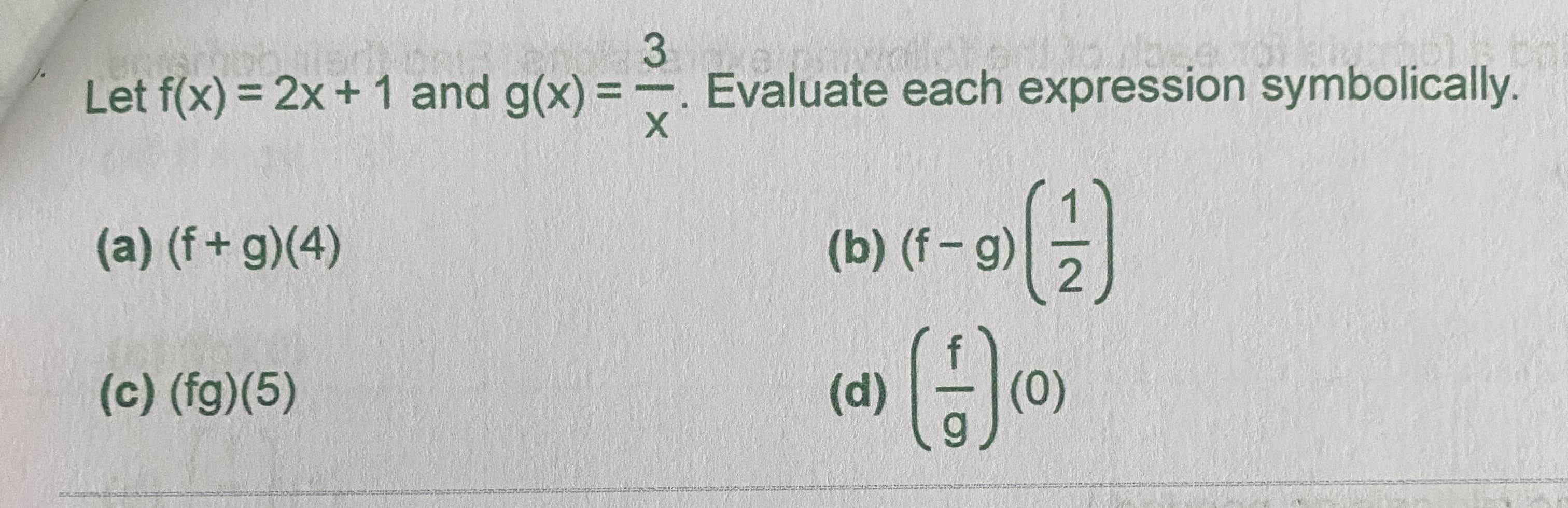 3.
Let f(x) = 2x + 1 and g(x) = Evaluate each expression symbolically.
%3D
(a) (f+ g)(4)
(b) (f-g)
2.
(c) (fg)(5)
(d)
(0)
