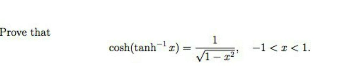 Prove that
1
cosh(tanh) =
-1 < I < 1.
1-x2
