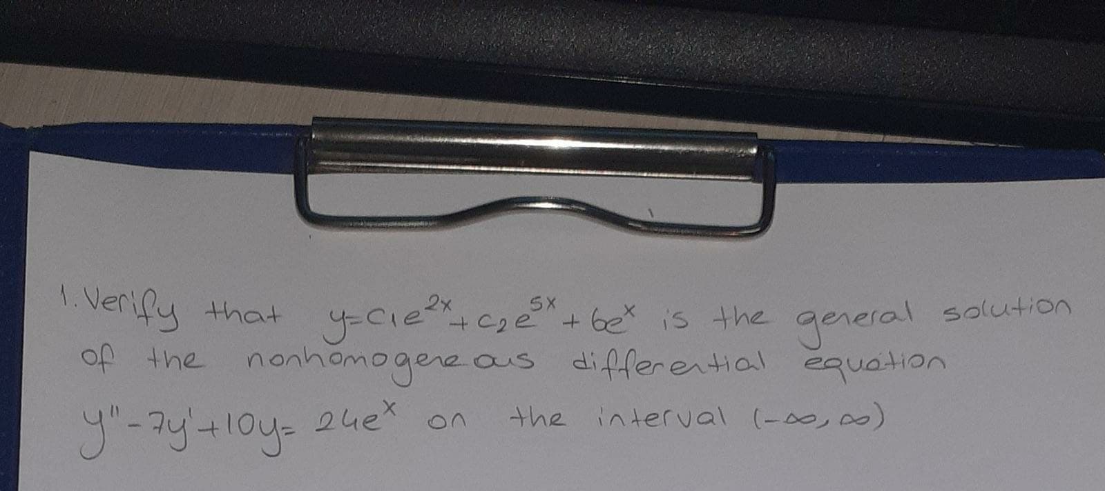 1. Verify that y-ciece
of the nonhomogenec
"
as differential equation
5X
+ be is the general solution
y"-ay'aloy-
2uex
the interval (-00,00)
