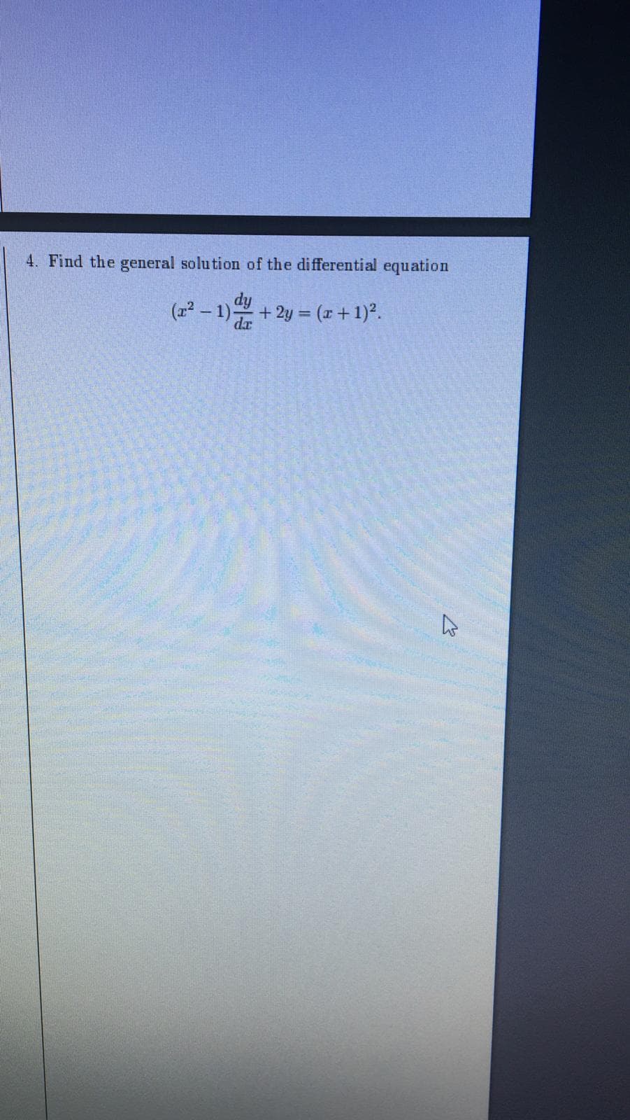 4. Find the general solu tion of the differential equation
(2² – 1)
dy
+ 2y = (r+1)2.
