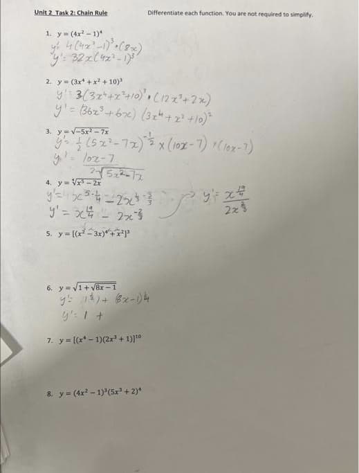 Unit 2 Task 2: Chain Rule
1. y = (4x² - 1)*
y² 4 (4x²-1)³ · (8x)
"y: 32x(4x²-1)³²
2. y = (3x + x² +10)³
y 3(3x+x²+10)
(12x²+2x)
y' = (36x³ +6x) (3x² +22² +10)²
Differentiate each function. You are not required to simplify.
3.
yet (52²-7x) * ½ x (10x-7) *(10x-7)
y' = 102-7
4. y=√x³-2x
y²=56²³-4=23²³ 3
y' = x ² = 2x² ³.
-
5. y=[(x²-3x)*+*²³
6. y =√1+√8x-1
y 1²) + (x-1)
y'= 1 +
7. y=[(x - 1)(2x³ + 1)]¹⁰
8. y = (4x²-1)³ (5x³ + 2)*
و من
2x3
