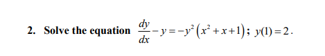 2. Solve the equation
dy
--y=-y° (x² +x+1); y(1) =2.
dx
