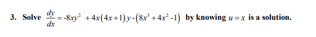 dy
3. Solve
-8.xy +4x(4x+1) y -(8x³ +4x² -1) by knowing u =x is a solution.
dx
