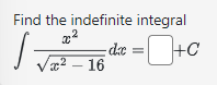 Find the indefinite integral
x²
1. de =
²-16
=+c