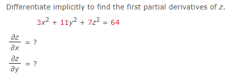 Differentiate implicitly to find the first partial derivatives of z.
3x2 + 11y? + 7z? = 64
az
= ?
ax
az
= ?
ду
