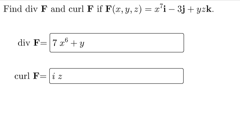 Find div F and curl F if F(x, y, z) = x'i – 3j + yzk.
div F= 7 x° + y
curl F=|i z
