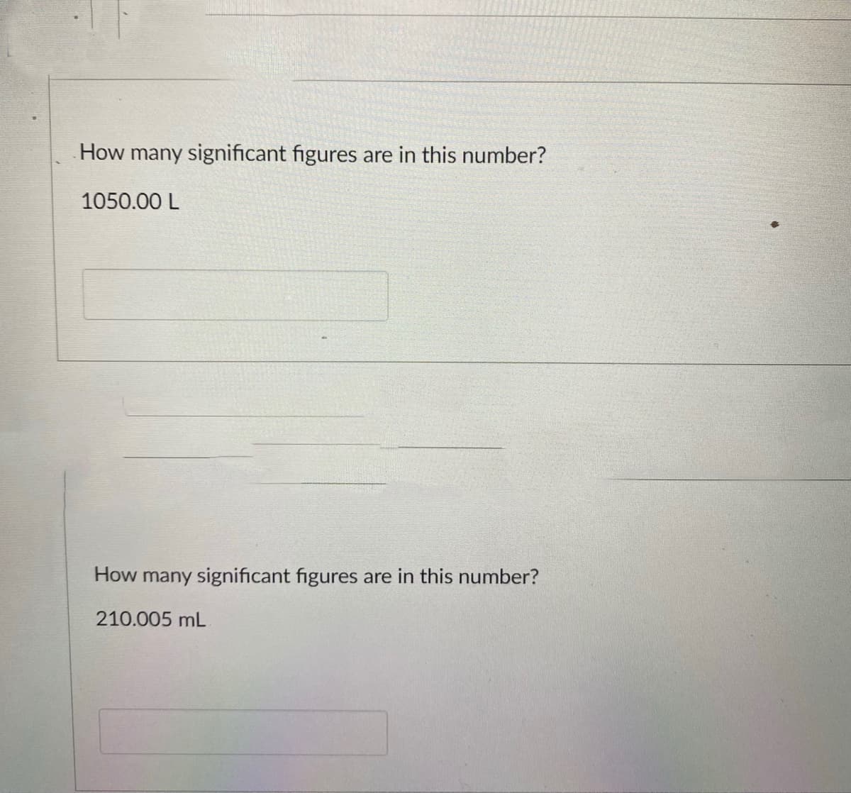 How many significant figures
are in this number?
1050.00 L
How many significant figures are in this number?
210.005 mL
