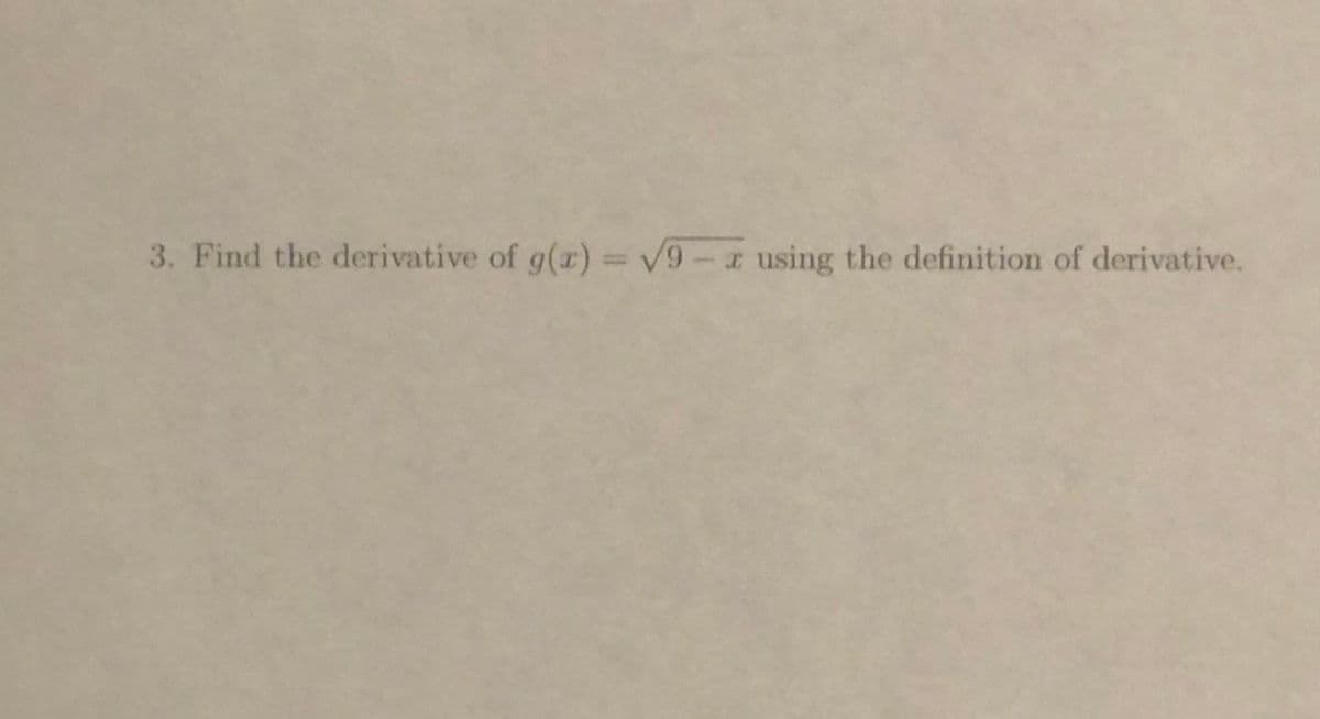 3. Find the derivative of g(r) = V9-a using the definition of derivative.

