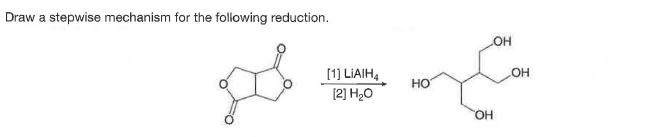 Draw a stepwise mechanism for the following reduction.
HO
[1] LIAIH,
HO
[2] H20
HO.
