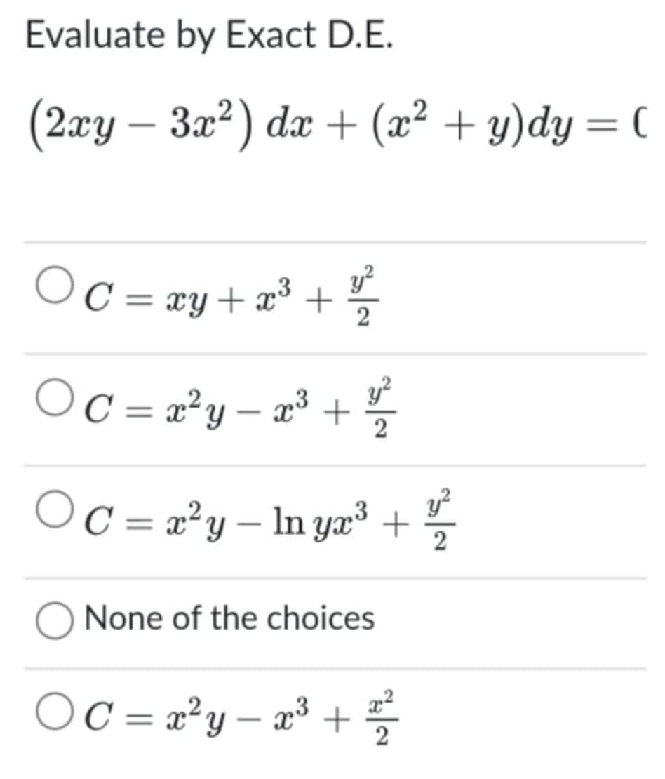 Evaluate by Exact D.E.
(2xy – 3x²) dæ + (x² + y)dy = (
Oc=zy+e* + %
2
Oc = x²y – x³ +
2
Oc = x²y – In yæ³ +
y?
%|
2
None of the choices
Oc= x²y – a³ +
|
