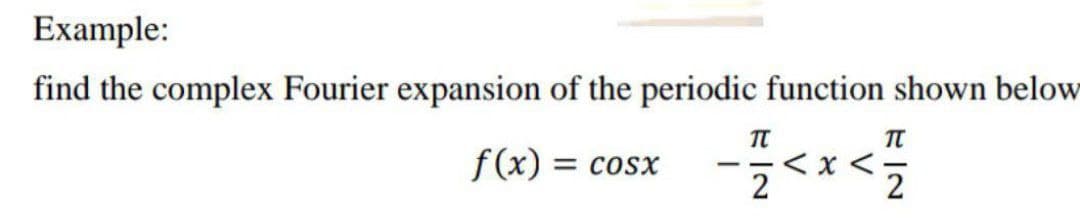 Example:
find the complex Fourier expansion of the periodic function shown below
f(x) =
cosx
π
- 1/2<x< 1/1/2