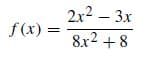 2x2 – 3x
f(x) =
8x2 + 8
