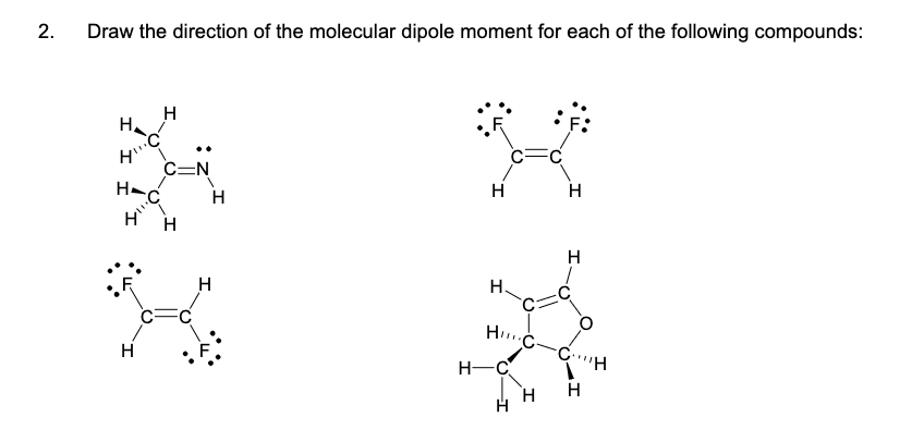 2.
Draw the direction of the molecular dipole moment for each of the following compounds:
H₂!
C
H!!!!
H
H
H
C=N
H H
H
H
H
HC-
H-C
H
H
H
-CH
H