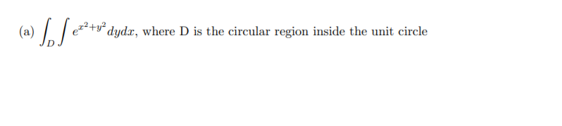 e²+y´ dydx, where D is the circular region inside the unit circle
