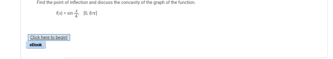 Find the point of inflection and discuss the concavity of the graph of the function.
(x) = sin
ž [0, 871)
Click here to begin!
еВook
