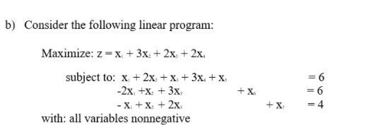 b) Consider the following linear program:
Maximize: z =x. + 3x. + 2x. + 2x.
subject to: x, + 2x. + x + 3x. + X.
-2х +х, + 3x
- х. + х. + 2х
with: all variables nonnegative
= 6
+ X.
+X
= 4
199
I||||
