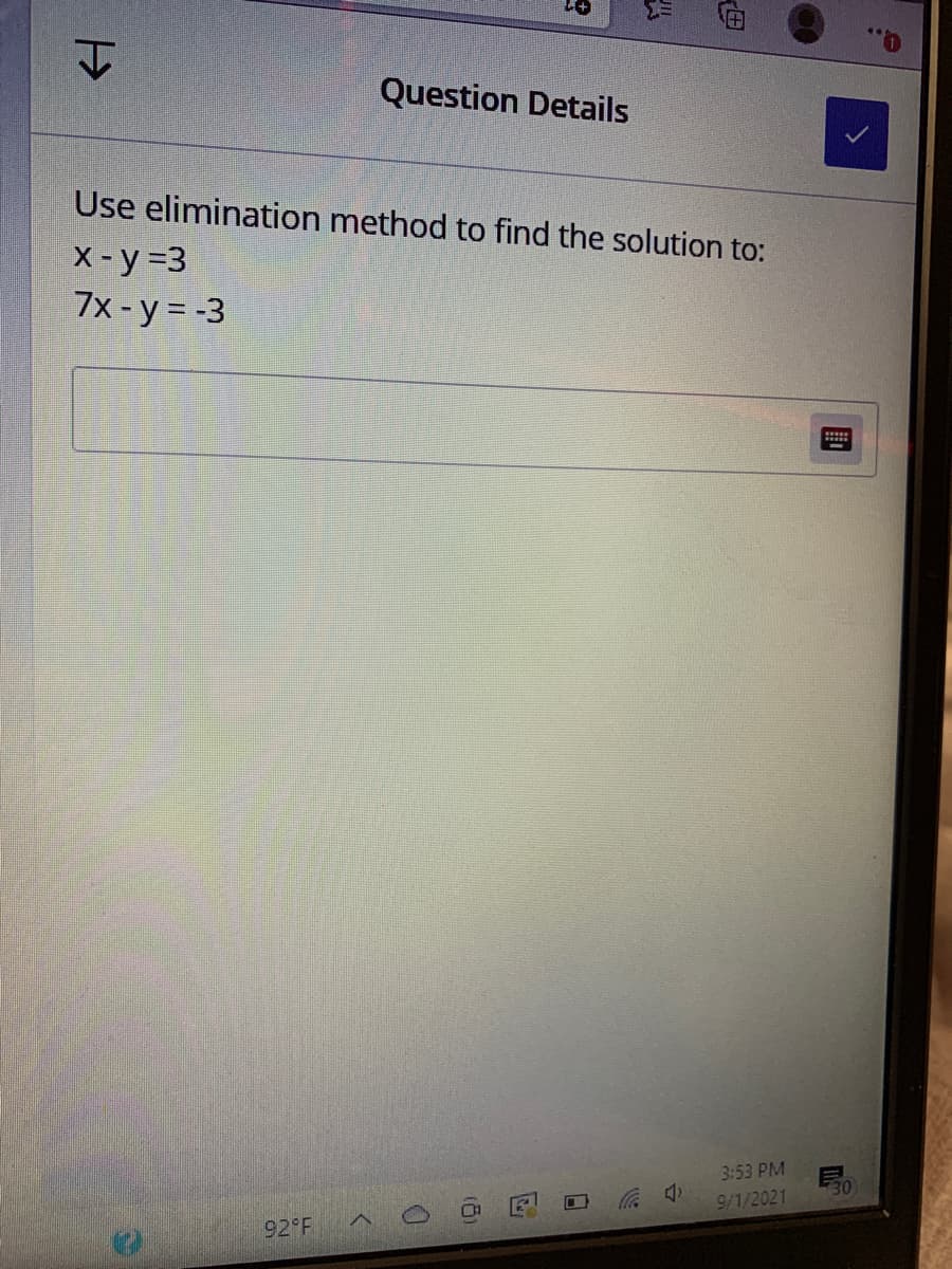 Question Details
Use elimination method to find the solution to:
X-y=3
7x - y = -3
3:53 PM
30
中
9/1/2021
92 F
