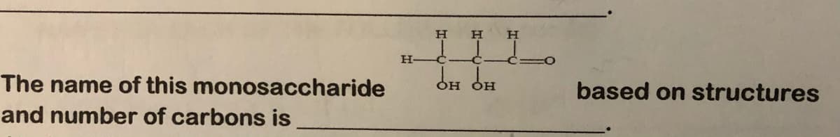 H
H-
The name of this monosaccharide
OH OH
based on structures
and number of carbons is
