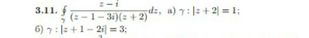 3.11. f
dz, a) 기:12+ 2외 = 1;
(z -1- 3i)(z + 2)
6) 7: |z+1- 2i| = 3;
