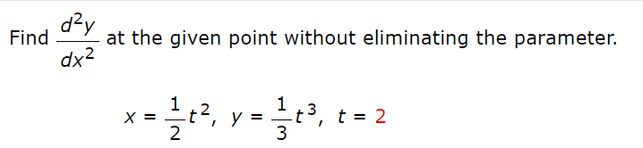 Find
at the given point without eliminating the parameter.
dx2
1?, y = ,
X =
2
t = 2
3
