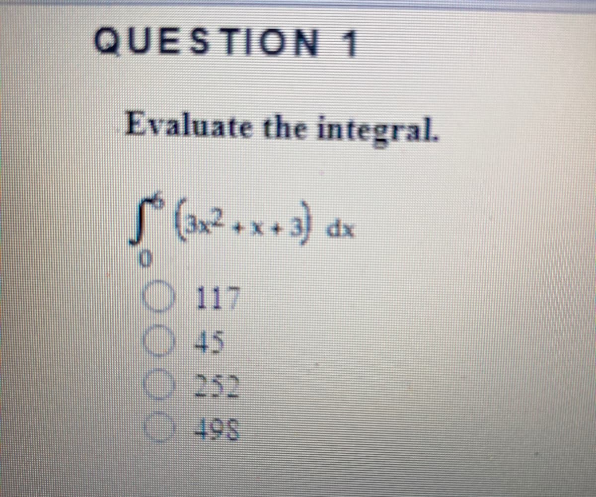 QUESTION 1
Evaluate the integral.
xp
117
45
252
O 498
