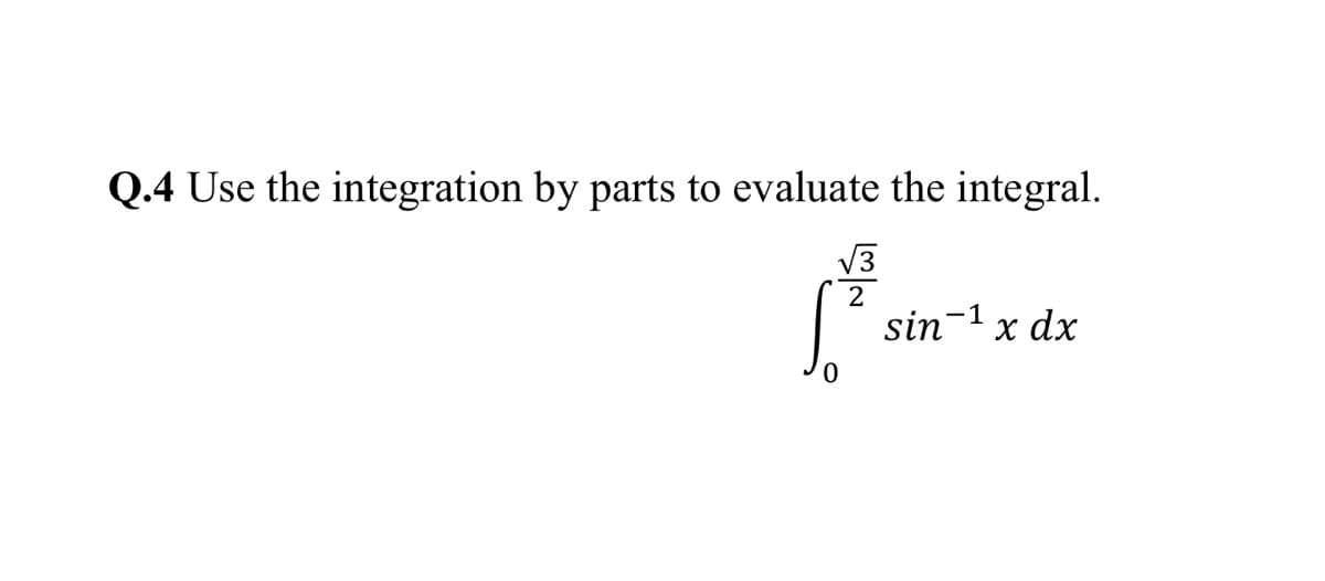 Q.4 Use the integration by parts to evaluate the integral.
V3
sin-1x dx
