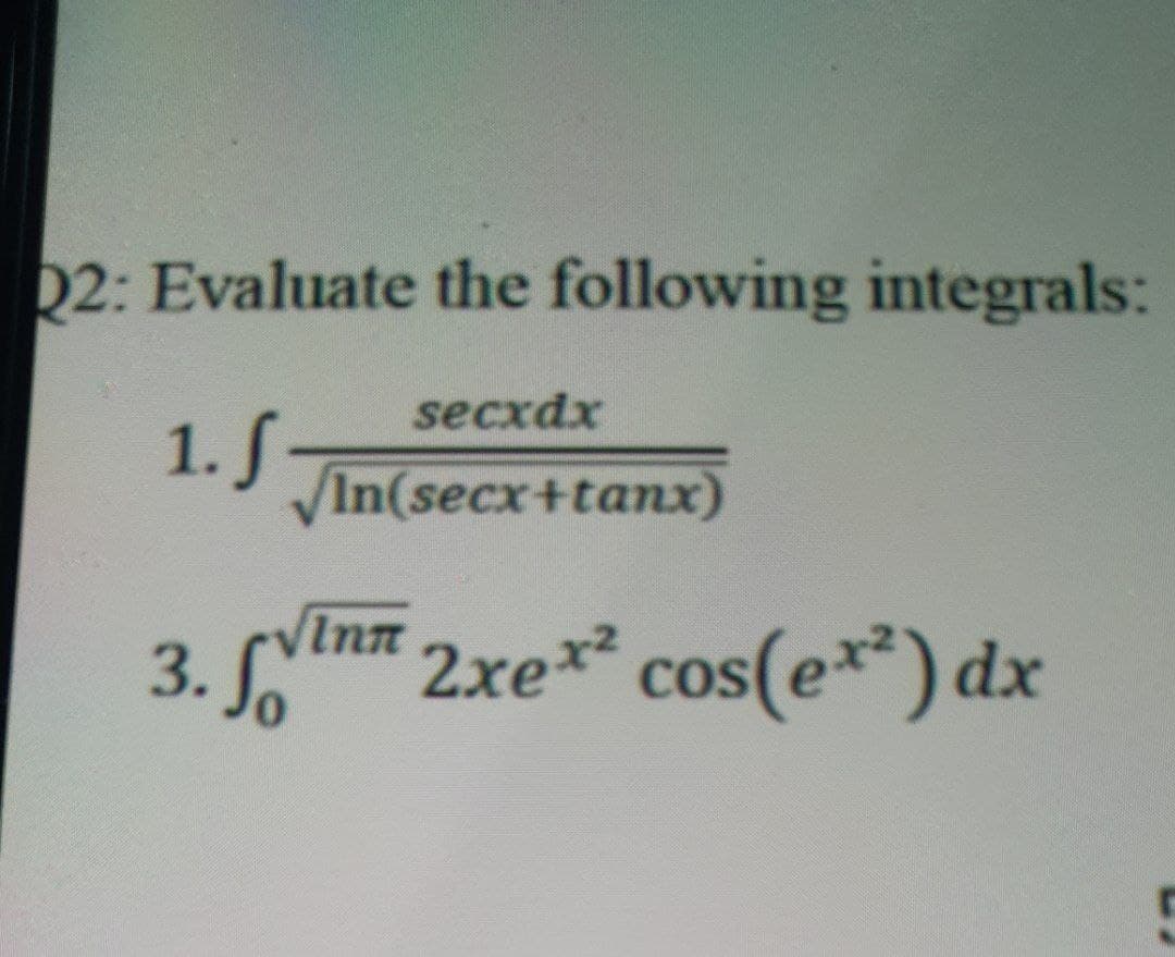 02: Evaluate the following integrals:
secxdx
1. S
VIn(secx+tanx)
3. N
VInn 2xex² cos(e**) dx
