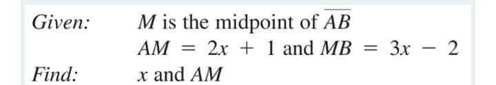 Given:
M is the midpoint of AB
2х + 1 and МВ
AM
Зх — 2
Find:
x and AM
