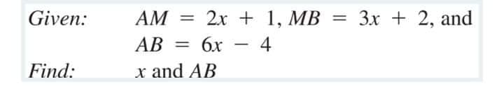 Given:
AM
2x + 1, MB
Зх + 2, and
AB
6x
4
%3D
Find:
x and AB
