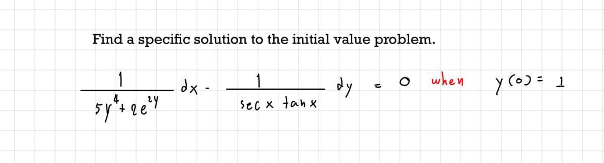 Find a specific solution to the initial value problem.
1
when
y (0) = 1
dx -
sy'+ qe"
dy
sec x tanx
4
