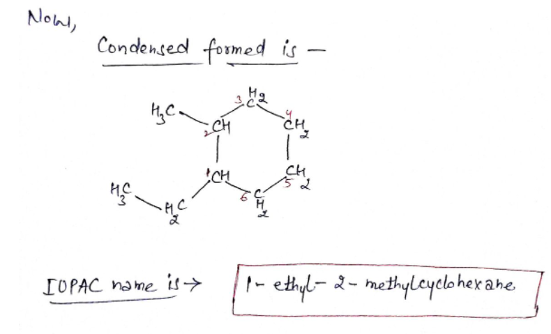 Now,
Condensed formed is -
H₂C.
₂CH
CH₂
ICH
ng
IUPAC name is
CH
2
11- ethyl-2-methylcyclohexane