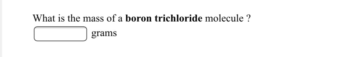 What is the mass of a boron trichloride molecule ?
grams
