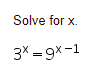Solve for x.
3X = 9x-1
