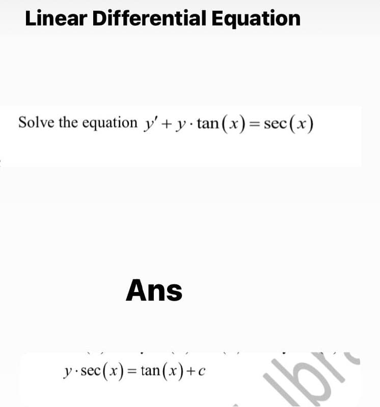 Linear Differential Equation
Solve the equation y' + y · tan (x) = sec(x)
Ans
y · sec(x) = tan(x)+c
%3D
Jbr
