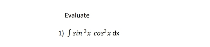 Evaluate
1) S sin ³x cos³x dx
