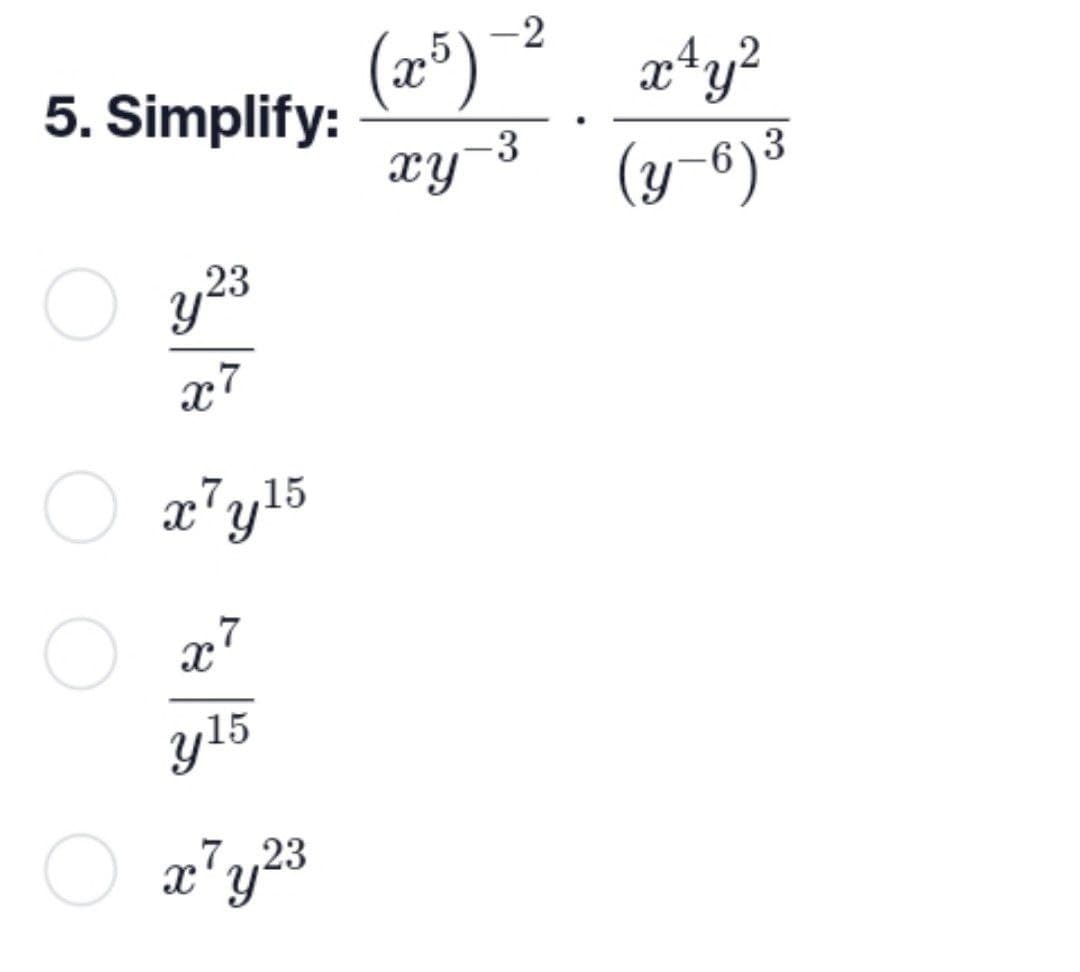 5. Simplify:
Oy23
y2³
x7
O x7 y ¹5
15
x7
y15
O x7 y 2³
(x5)-2
x ¹ y ²
3
xy-3 (y-6) ³