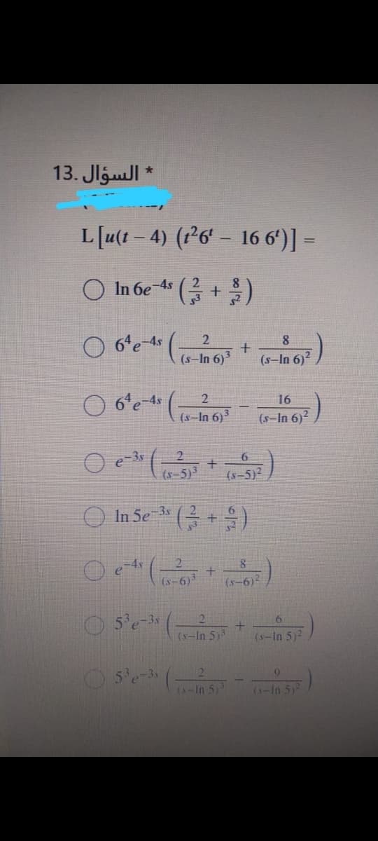 13. Jlgull
L[u(t – 4) (r26' – 16 6')] =
O In be ( + 를)
O 64e 4s
8
(s-In 6)3
(s-In 6)2)
-4s
16
(s-In 6)3
(s–In 6)2
-3s
(s-5)3
(s-5)2
Oln Se (금 + 을)
-35
8
(x-6)3
(s-6)
5'e- (
(s-In 5)3
+.
(s-In 5)2
5Pe (
(s-In 5)
2.
(x-In 5)
