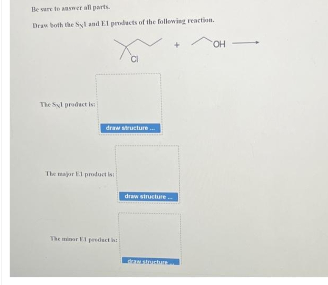 Be sure to answer all parts.
Draw both the Syl and El products of the following reaction.
The Syl product is:
draw structure...
The major El product is:
The minor El product is:
draw structure...
draw structure....
OH