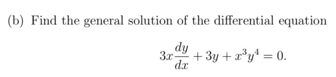 (b) Find the general solution of the differential equation
dy
dx
3x
+ 3y + x³y¹ = 0.