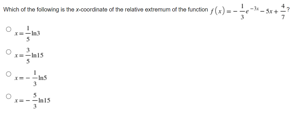 Which of the following is the x-coordinate of the relative extremum of the function f(r).
-3x – 5x +
= -
3
7
1
x=-In3
5
3
x=-In15
5
1
x= --In5
3
x= --In15
3
