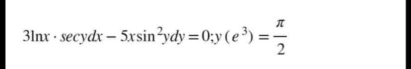 31nx - secydx – 5xsin²ydy=0;y ( e ³) =
-
=-4
2