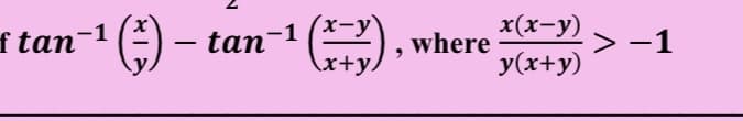 f tan
x(x-y) > -1
-1
tan-1 (*-y
where
y(x+y)
