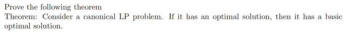 Prove the following theorem
Theorem: Consider a canonical LP problem. If it has an optimal solution, then it has a basic
optimal solution.
