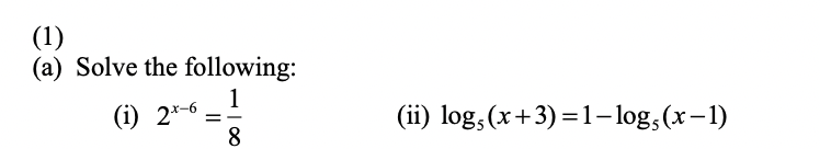 (1)
(a) Solve the following:
1
(i) 2*-6
8
(ii) log, (x+3) =1– log, (x-1)
= -
