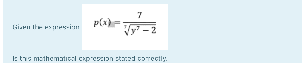 7
p(x) =
Vy? – 2
Given the expression
Is this mathematical expression stated correctly.
