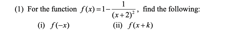 1
(1) For the function f(x)=1--
find the following:
(x+2)? '
(ii) f(x+k)
(i) f(-x)
