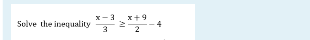 x + 9
4
х— 3
Solve the inequality
3
2
