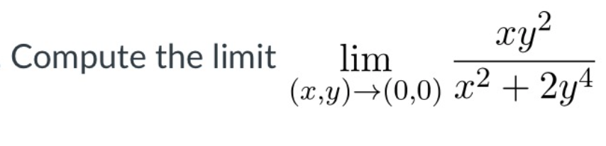 Compute the limit
lim
xy?
(x,y)→(0,0) x² + 2y4

